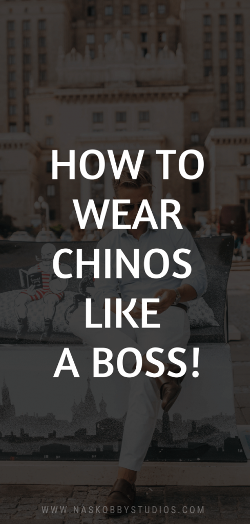 How To Wear Chinos Like A Boss!