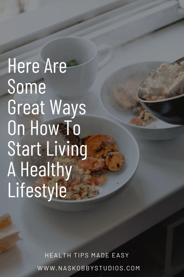 Here Are Some Great Ways On How To Start Living A Healthy Lifestyle