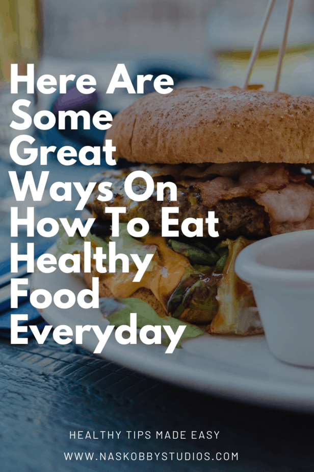 Here Are Some Great Ways On How To Eat Healthy Food Everyday
