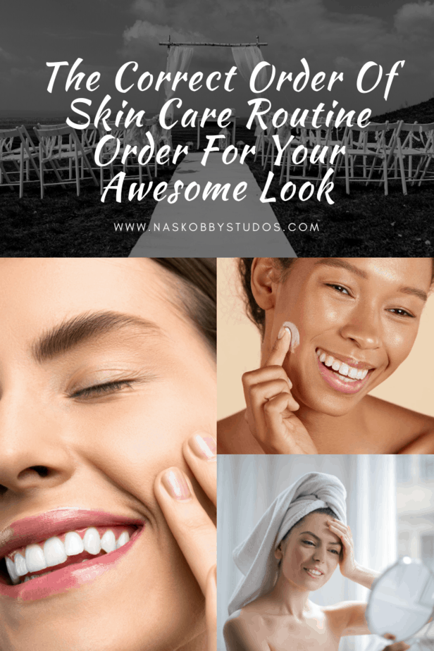 The Correct Order Of Skin Care Routine Order For Your Awesome Look