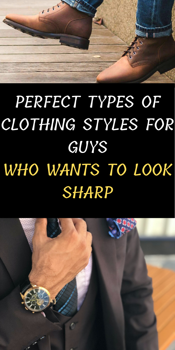 Perfect Types Of Clothing Styles For Guys Who Wants To Look Sharp