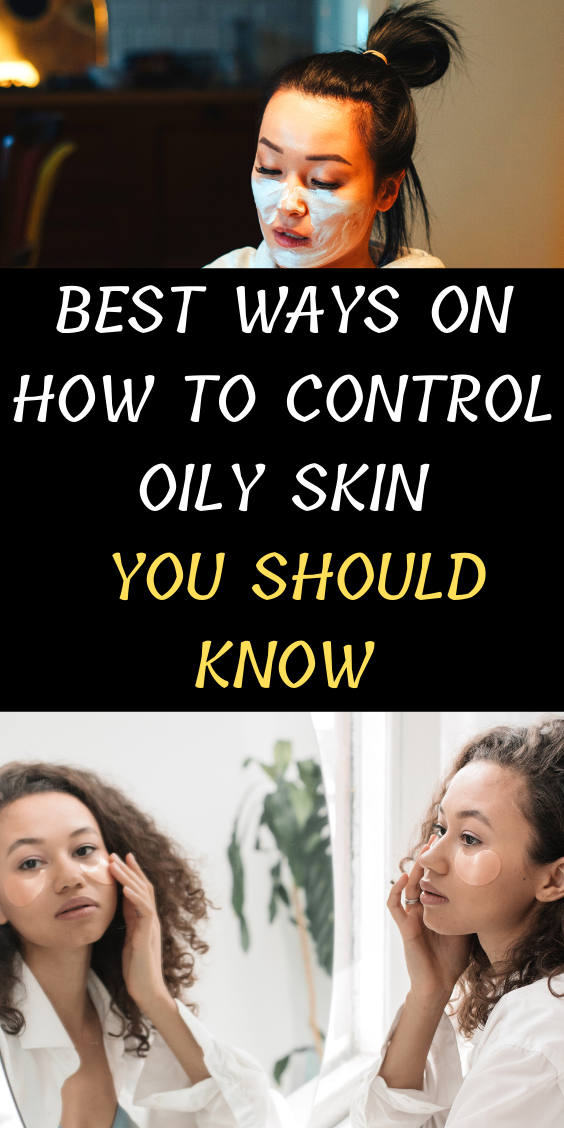 Best Ways On How To Control Oily Skin You Should Know