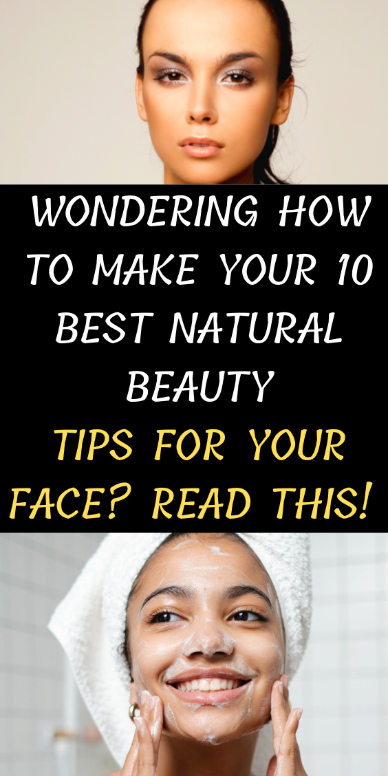 Wondering How To Make Your 10 Best Natural Beauty Tips For Your Face? Read This!
