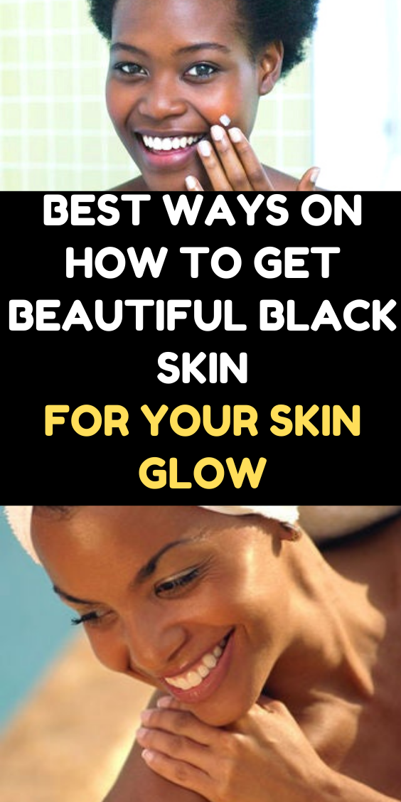 Best Ways On How To Get Beautiful Black Skin For Your Skin Glow